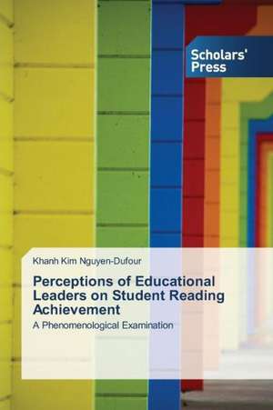 Perceptions of Educational Leaders on Student Reading Achievement de Khanh Kim Nguyen-Dufour