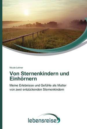 Von Sternenkindern und Einhörnern de Nicole Lehner