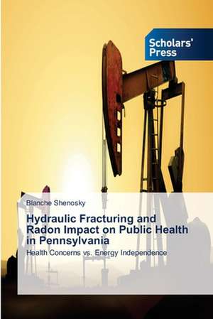 Hydraulic Fracturing and Radon Impact on Public Health in Pennsylvania de Blanche Shenosky