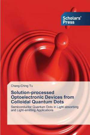 Solution-Processed Optoelectronic Devices from Colloidal Quantum Dots: Biznes-Keys "Rosneft' 2030" de Chang-Ching Tu