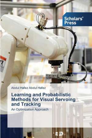 Learning and Probabilistic Methods for Visual Servoing and Tracking de Abdul Hafez Abdul Hafez