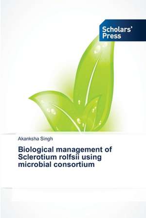 Biological Management of Sclerotium Rolfsii Using Microbial Consortium: Fundamentals & Its Corrosion Studies de Akanksha Singh