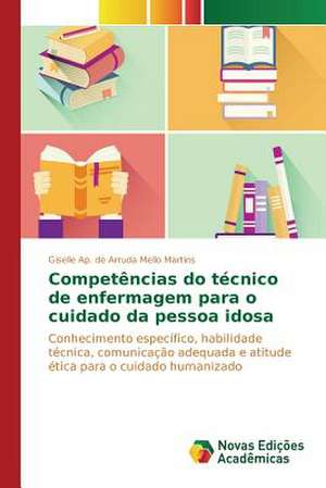 Competencias Do Tecnico de Enfermagem Para O Cuidado Da Pessoa Idosa: M Ts, Folklora, Literat Ra de Giselle Ap. de Arruda Mello Martins