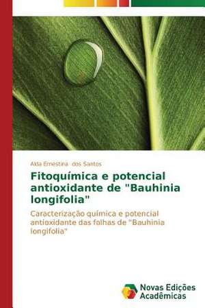 Fitoquimica E Potencial Antioxidante de "Bauhinia Longifolia": Um Olhar Prospectivo de Alda Ernestina dos Santos