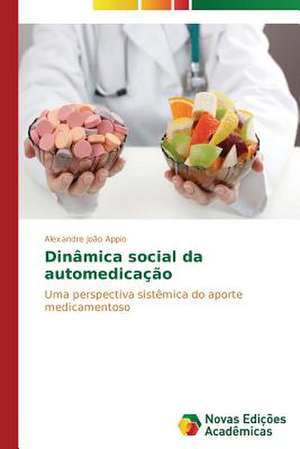 Dinamica Social Da Automedicacao: Conforto Nos Tropicos de Alexandre João Appio