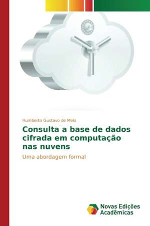 Consulta a Base de Dados Cifrada Em Computacao NAS Nuvens: O Olhar Do Professor de Humberto Gustavo de Melo