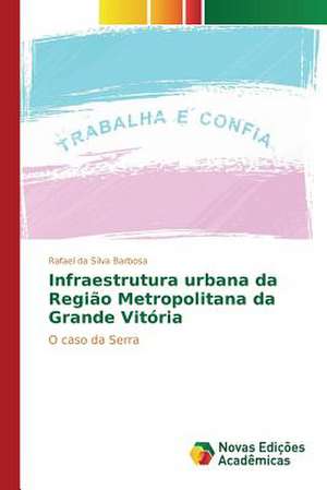 Infraestrutura Urbana Da Regiao Metropolitana Da Grande Vitoria: Um Enfoque Gerencial de Rafael da Silva Barbosa