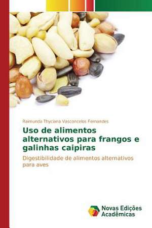 USO de Alimentos Alternativos Para Frangos E Galinhas Caipiras: Um Romance... de Raimunda Thyciana Vasconcelos Fernandes