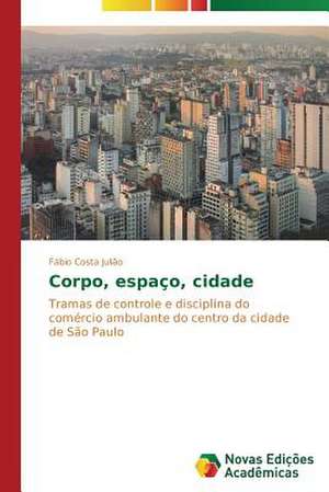 Corpo, Espaco, Cidade: Um Romance... de Fábio Costa Julião