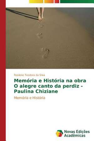 Memoria E Historia Na Obra O Alegre Canto Da Perdiz - Paulina Chiziane: O Estudo de Um Caso de Rosilene Teodora da Silva