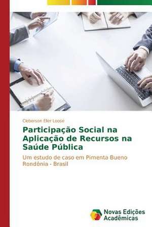 Participacao Social Na Aplicacao de Recursos Na Saude Publica: Novos Olhares de Cleberson Eller Loose