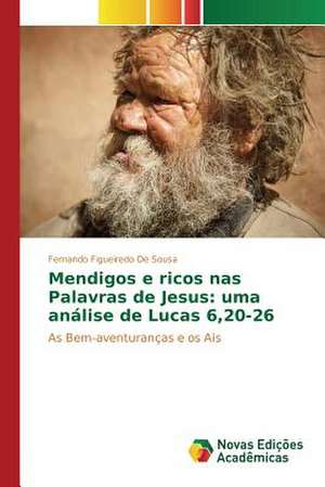 Mendigos E Ricos NAS Palavras de Jesus: Uma Analise de Lucas 6,20-26 de Fernando Figueiredo De Sousa