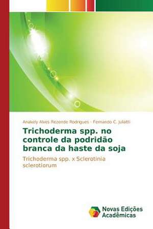 Trichoderma Spp. No Controle Da Podridao Branca Da Haste Da Soja: Centralizacao, Descentralizacao E Desconcentracao de Anakely Alves Rezende Rodrigues