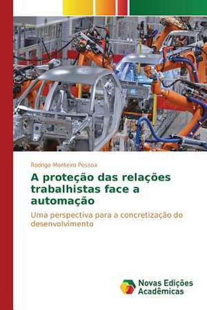 A Protecao Das Relacoes Trabalhistas Face a Automacao: Uma Conversa Necessaria Entre Saude, Ambiente E Educacao de Rodrigo Monteiro Pessoa