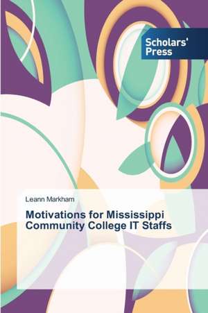 Motivations for Mississippi Community College It Staffs: A Microbiological Prespective de Leann Markham