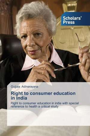 Right to Consumer Education in India: A Comparative Study de Gujjala Adinarayana