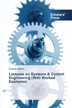 Lectures on Systems & Control Engineering (With Worked Examples) de Umana Itaketo