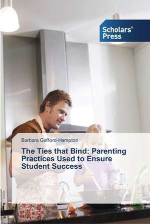 The Ties That Bind: Parenting Practices Used to Ensure Student Success de Barbara Gafford-Hampton