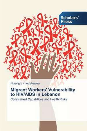 Migrant Workers' Vulnerability to HIV/AIDS in Lebanon de Nurangiz Khodzharova