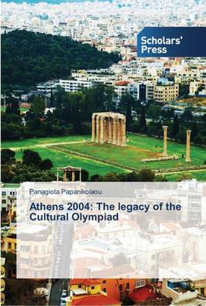 Athens 2004: The Legacy of the Cultural Olympiad de Panagiota Papanikolaou