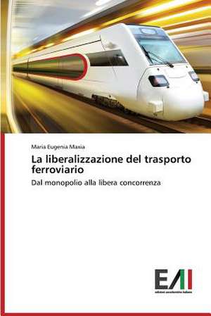 La Liberalizzazione del Trasporto Ferroviario: Interferenze E Rapporti de Maria Eugenia Maxia