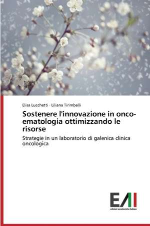 Sostenere L'Innovazione in Onco-Ematologia Ottimizzando Le Risorse: Le Attivita Sanitarie Finanziate Sui Fondi Comunitari de Elisa Lucchetti