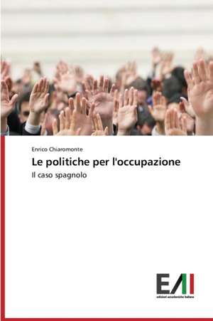 Le Politiche Per L'Occupazione: Risvolti, Sfide Future, Criticita de Enrico Chiaromonte