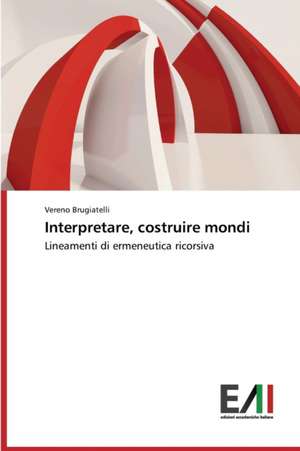 Interpretare, Costruire Mondi: Opere, Temi E Personaggi de Vereno Brugiatelli