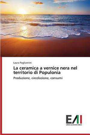 La Ceramica a Vernice Nera Nel Territorio Di Populonia: A Motivational Tool for Achieving Serious Tasks de Laura Pagliantini