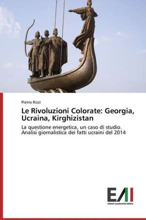 Le Rivoluzioni Colorate: Georgia, Ucraina, Kirghizistan de Pietro Rizzi