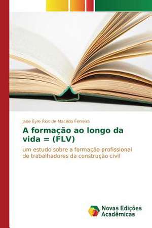 A Formacao Ao Longo Da Vida = (Flv): Praticas E Discursos de Jane Eyre Rios de Macêdo Ferreira