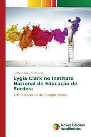 Lygia Clark No Instituto Nacional de Educacao de Surdos: Praticas E Discursos de Graça Maria Dias da Silva