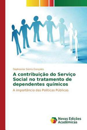 A Contribuicao Do Servico Social No Tratamento de Dependentes Quimicos: Estudos No Brasil de Dapheener Sierra Gonçales