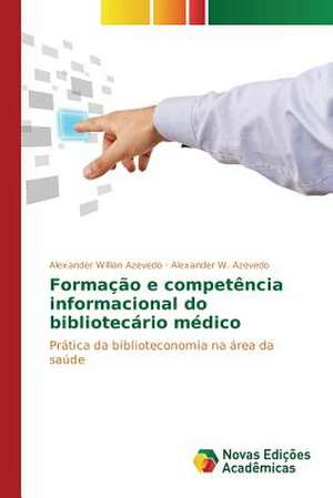 Formacao E Competencia Informacional Do Bibliotecario Medico: Uma Proposta de Ensino Na Formacao de Professores de Alexander Willian Azevedo