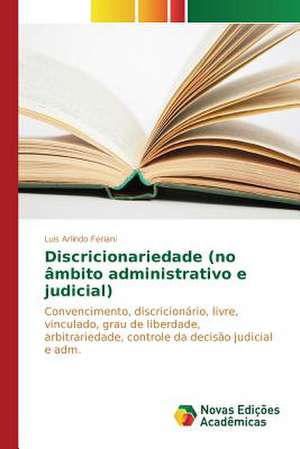 Discricionariedade (No Ambito Administrativo E Judicial): Domesticacao E Melhoramento de Luis Arlindo Feriani