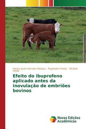 Efeito Do Ibuprofeno Aplicado Antes Da Inovulacao de Embrioes Bovinos: Instalacoes, Processos E Produto Final de Héctor Javier Narváez Bedoya