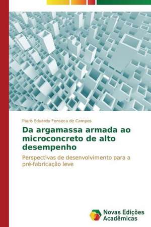 Da Argamassa Armada Ao Microconcreto de Alto Desempenho: Em Busca de Novos Sentidos de Paulo Eduardo Fonseca de Campos