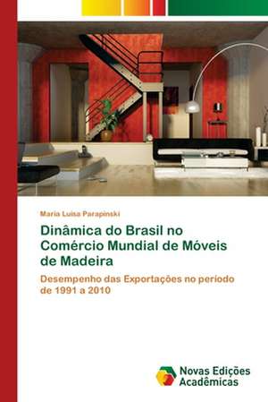 Dinamica Do Brasil No Comercio Mundial de Moveis de Madeira: Estrategias, Conflitos E O Desenvolvimento Regional de Maria Luisa Parapinski