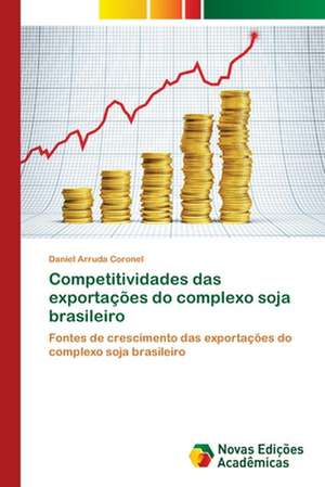 Competitividades Das Exportacoes Do Complexo Soja Brasileiro: Essencia Do Ser de Daniel Arruda Coronel