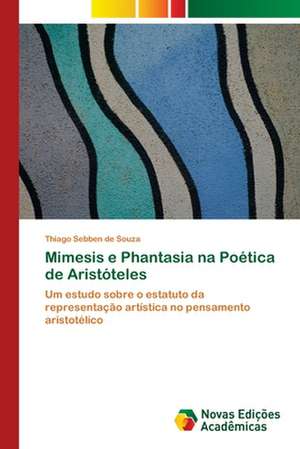 Mimesis E Phantasia Na Poetica de Aristoteles: Essencia Do Ser de Thiago Sebben de Souza