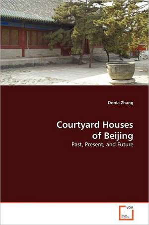 Courtyard Houses of Beijing de Donia Zhang