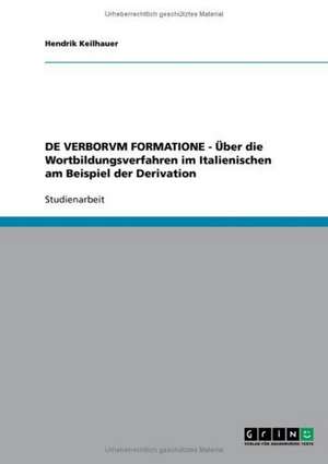 DE VERBORVM FORMATIONE - Über die Wortbildungsverfahren im Italienischen am Beispiel der Derivation de Hendrik Keilhauer