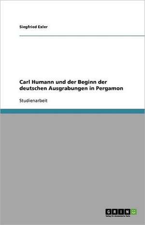 Carl Humann und der Beginn der deutschen Ausgrabungen in Pergamon de Siegfried Exler