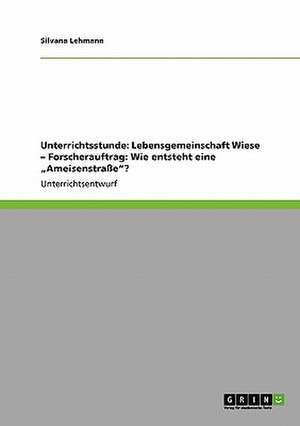 Unterrichtsstunde: Lebensgemeinschaft Wiese - Forscherauftrag: Wie entsteht eine "Ameisenstraße"? de Silvana Lehmann