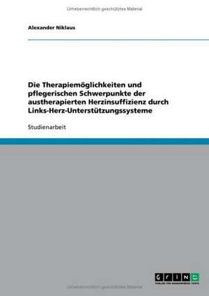 Die Therapiemöglichkeiten und pflegerischen Schwerpunkte der austherapierten Herzinsuffizienz durch Links-Herz-Unterstützungssysteme de Alexander Niklaus