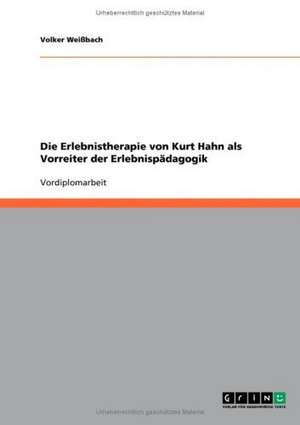 Die Erlebnistherapie von Kurt Hahn als Vorreiter der Erlebnispädagogik de Volker Weißbach