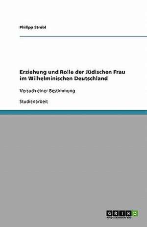 Erziehung und Rolle der Jüdischen Frau im Wilhelminischen Deutschland de Philipp Strobl