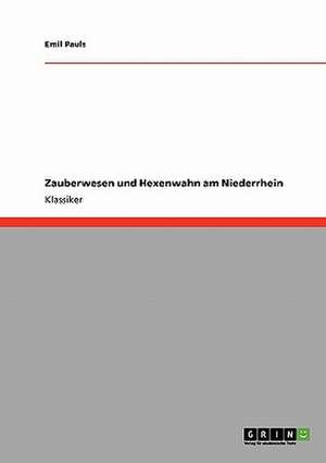 Zauberwesen und Hexenwahn am Niederrhein de Emil Pauls