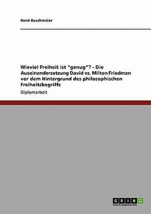 Wieviel Freiheit ist "genug"? - Die Auseinandersetzung David vs. Milton Friedman vor dem Hintergrund des philosophischen Freiheitsbegriffs de René Ruschmeier