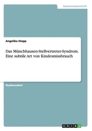 Das Münchhausen-Stellvertreter-Syndrom. Eine subtile Art von Kindesmissbrauch de Angelika Stopp